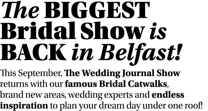 The Biggest Bridal Show is back in Belfast  This September, The Wedding Journal Show returns with our famous Bridal C   