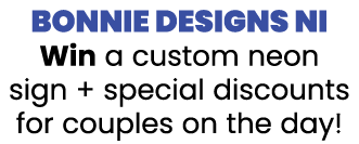 BONNIE DESIGNS NI Win a custom neon sign + special discounts for couples on the day 