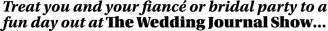 Treat you and your fiancé or bridal party to a fun day out at The Wedding Journal Show 