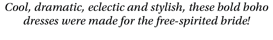 Cool, dramatic, eclectic and stylish, these bold boho dresses were made for the free-spirited bride 