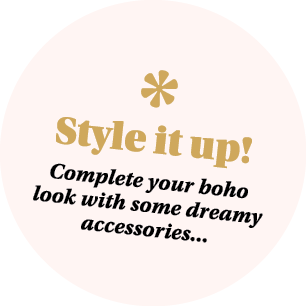  Style it up  Complete your boho look with some dreamy accessories   