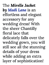 The Mirelle Jacket by Madi Lane is an effortless and elegant accessory for any wedding dress  With the sheer Chantill   