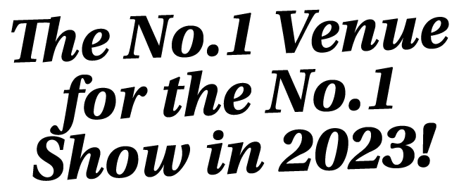 The No 1 Venue for the No 1 Show in 2023 