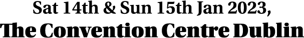 Sat 14th & Sun 15th Jan 2023, The Convention Centre Dublin