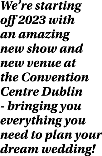 We re starting off 2023 with an amazing new show and new venue at the Convention Centre Dublin - bringing you everyth   