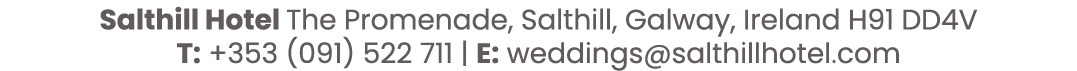 Salthill Hotel The Promenade, Salthill, Galway, Ireland H91 DD4V T: +353 (091) 522 711   E: weddings salthillhotel com