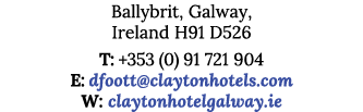 Ballybrit, Galway, Ireland H91 D526 T: +353 (0) 91 721 904 E: dfoott claytonhotels com W: claytonhotelgalway ie