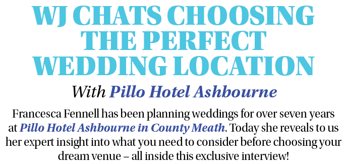 WJ CHATS CHOOSING THE PERFECT WEDDING LOCATION With Pillo Hotel Ashbourne Francesca Fennell has been planning wedding   