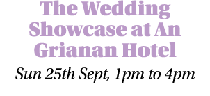The Wedding Showcase at An Grianan Hotel Sun 25th Sept, 1pm to 4pm 