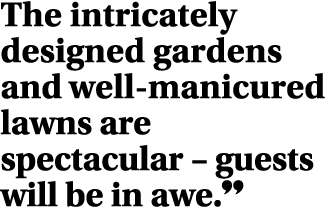 The intricately designed gardens and well-manicured lawns are spectacular   guests will be in awe  