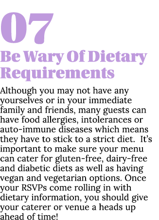 07 Be Wary Of Dietary Requirements Although you may not have any yourselves or in your immediate family and friends,    