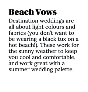 Beach Vows Destination weddings are all about light colours and fabrics (you don t want to be wearing a black tux on    