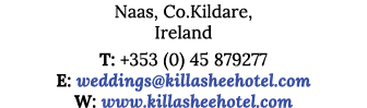 Naas, Co Kildare, Ireland T: +353 (0) 45 879277 E: weddings killasheehotel com W: www killasheehotel com