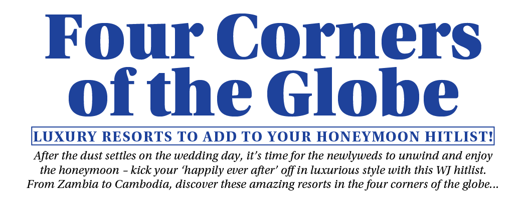 Four Corners of the Globe Luxury Resorts to add to your honeymoon hitlist  After the dust settles on the wedding day,   