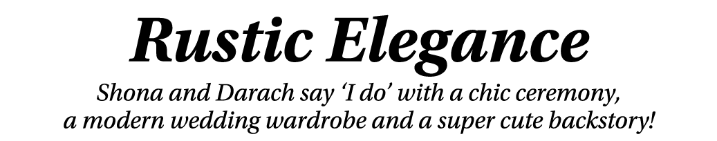 Rustic Elegance Shona and Darach say  I do  with a chic ceremony, a modern wedding wardrobe and a super cute backstory  