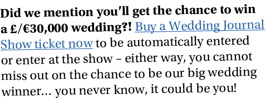 Did we mention you ll get the chance to win a    30,000 wedding   Buy a Wedding Journal Show ticket now to be automat   
