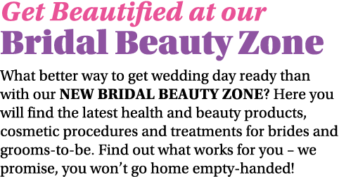 Get Beautified at our Bridal Beauty Zone What better way to get wedding day ready than with our NEW Bridal Beauty Zon   