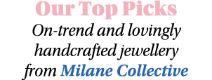 Our Top Picks  On-trend and lovingly handcrafted jewellery from Milane Collective