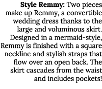 Style Remmy: Two pieces make up Remmy, a convertible wedding dress thanks to the large and voluminous skirt  Designed   