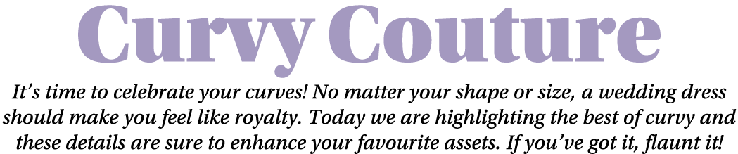 Curvy Couture It s time to celebrate your curves  No matter your shape or size, a wedding dress should make you feel    