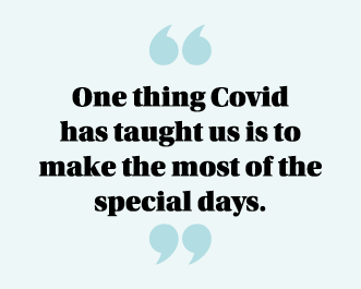  One thing Covid has taught us is to make the most of the special days  
