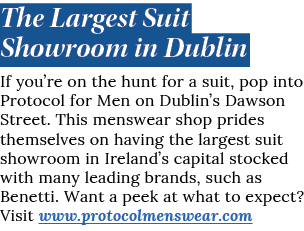 The Largest Suit Showroom in Dublin If you re on the hunt for a suit, pop into Protocol for Men on Dublin s Dawson St   
