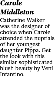 Carole Middleton Catherine Walker was the designer of choice when Carole attended the nuptials of her youngest daught   