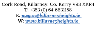Cork Road, Killarney, Co  Kerry V93 XKR4 T: +353 (0) 64 6631158 E: megan killarneyheights ie W: www killarneyheights ie 