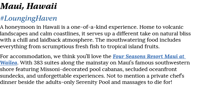 Maui, Hawaii #LoungingHaven A honeymoon in Hawaii is a one-of-a-kind experience  Home to volcanic landscapes and calm   