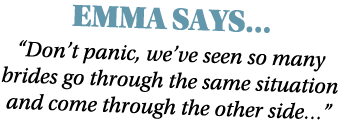Emma Says     Don t panic, we ve seen so many brides go through the same situation and come through the other side  