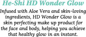 He-Shi HD Wonder Glow Infused with Aloe Vera and skin-loving ingredients, HD Wonder Glow is a skin perfecting make up   