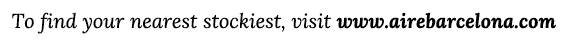 To find your nearest stockiest, visit www airebarcelona com