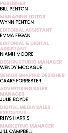 PUBLISHER BILL PENTON MANAGING EDITOR WYNN PENTON EDITORIAL ASSISTANT EMMA FEGAN EDITORIAL & DIGITAL ASSISTANT NIAMH    