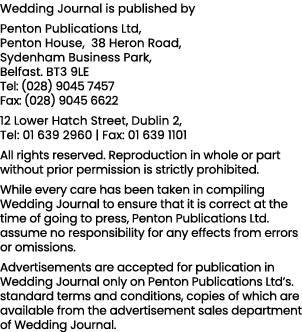 Wedding Journal is published by Penton Publications Ltd, Penton House, 38 Heron Road, Sydenham Business Park, Belfast...