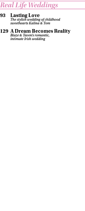 Real Life Weddings 93 Lasting Love The stylish wedding of childhood sweethearts Kalina & Tom 129 A Dream Becomes Real...