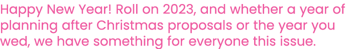 Happy New Year! Roll on 2023, and whether a year of planning after Christmas proposals or the year you wed, we have s...