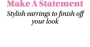 Make A Statement Stylish earrings to finish off your look