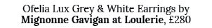 Ofelia Lux Grey & White Earrings by Mignonne Gavigan at Loulerie, £280