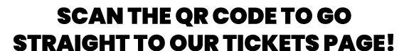 scan the QR code to go straight to our tickets page!