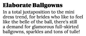 Elaborate Ballgowns In a total juxtaposition to the mini dress trend, for brides who like to feel like the belle of t...