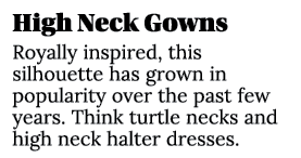 High Neck Gowns Royally inspired, this silhouette has grown in popularity over the past few years. Think turtle necks...