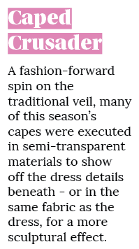 Caped Crusader A fashion forward spin on the traditional veil, many of this season’s capes were executed in semi tran...