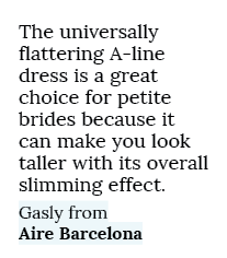 The universally flattering A line dress is a great choice for petite brides because it can make you look taller with ...
