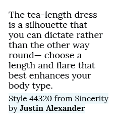 The tea length dress is a silhouette that you can dictate rather than the other way round— choose a length and flare ...