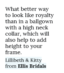 What better way to look like royalty than in a ballgown with a high neck collar, which will also help to add height t...