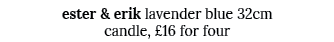 ester & erik lavender blue 32cm candle, £16 for four