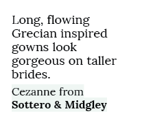Long, flowing Grecian inspired gowns look gorgeous on taller brides. Cezanne from Sottero & Midgley