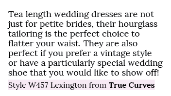 Tea length wedding dresses are not just for petite brides, their hourglass tailoring is the perfect choice to flatter...