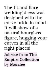 The fit and flare wedding dress was designed with the curvy bride in mind. It will show of a natural hourglass figure...