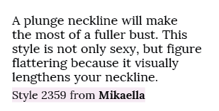 A plunge neckline will make the most of a fuller bust. This style is not only sexy, but figure flattering because it ...
